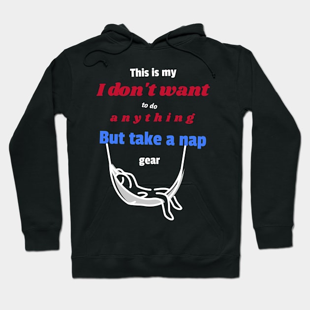 This is my I don't want to do anything but take a nap gear Hoodie by DiMarksales